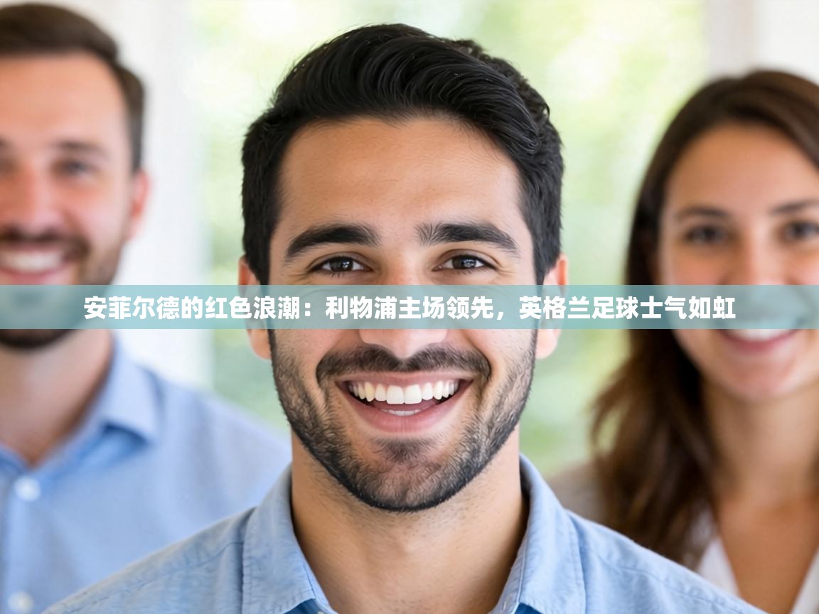 安菲尔德的红色浪潮:利物浦主场领先,英格兰足球士气如虹 第1张